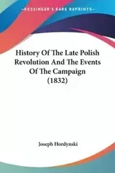 History Of The Late Polish Revolution And The Events Of The Campaign (1832) - Joseph Hordynski