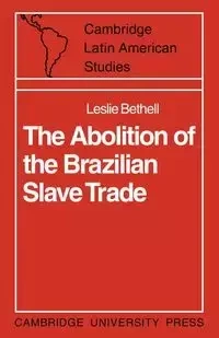 The Abolition of the Brazilian Slave Trade - Leslie Bethell