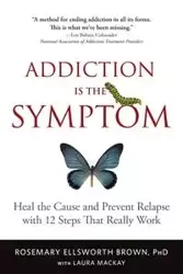 Addiction Is the Symptom - Rosemary Ellsworth Brown PhD