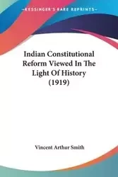 Indian Constitutional Reform Viewed In The Light Of History (1919) - Vincent Arthur Smith