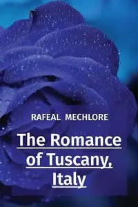 The Romance of Tuscany, Italy - MECHLORE RAFEAL