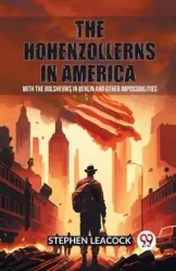 The Hohenzollerns in America With The Bolsheviks In Berlin And Other Impossibilities - Stephen Leacock