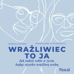 audiobook Wrażliwiec to ja. Jak radzić sobie w życiu, będąc wysoko wrażliwą osobą - Monika Pryśko, Magdalena Juchniewicz