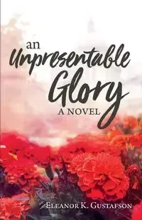 An Unpresentable Glory - Eleanor K. Gustafson