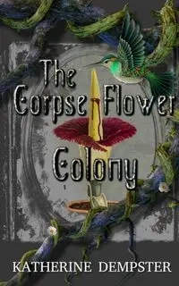 The Corpse Flower Colony - Katherine Dempster