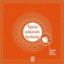 audiobook Tysiąc szklanek herbaty. Spotkania na Jedwabnym Szlaku - Robert Maciąg