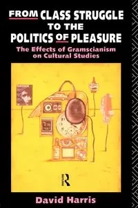 From Class Struggle to the Politics of Pleasure - Harris David