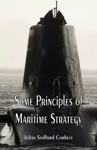 Some Principles of Maritime Strategy - Julian Corbett Stafford