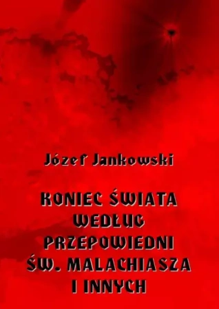 eBook Koniec świata według przepowiedni św. Malachiasza i innych - Józef Jankowski