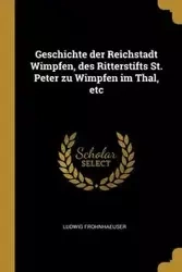 Geschichte der Reichstadt Wimpfen, des Ritterstifts St. Peter zu Wimpfen im Thal, etc - Frohnhaeuser Ludwig
