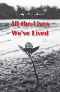 All the Lives We've Lived - Roslyn McFarland