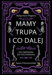 Mamy trupa i co dalej. Od umierania do pochowania - Małgorzata Węglarz, Agnes Tołoczmańska