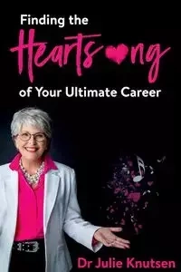 Finding the Heartsong of Your Ultimate Career - Dr Julie Knutsen