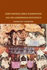 Early Medieval Bible Illumination and the Ashburnham Pentateuch - Dorothy Verkerk