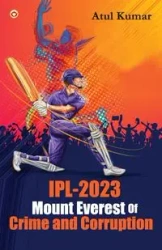 IPL-2023 Mount Everest of Crime and Corruption - Kumar Atul