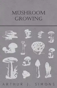 Mushroom Growing - Arthur J. Simons