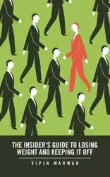 The Insider's Guide to Losing Weight and Keeping It Off - Marwah Vipin