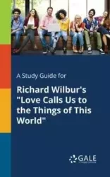 A Study Guide for Richard Wilbur's "Love Calls Us to the Things of This World" - Gale Cengage