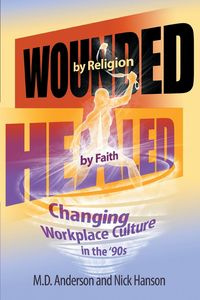 Wounded by Religion Healed by Faith - D. Anderson and Nick Hanson M.