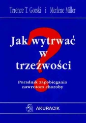 Jak wytrwać w trzeźwości. Poradnik zapobiegania nawrotom choroby - Terence T. Gorski, Merlene Miller