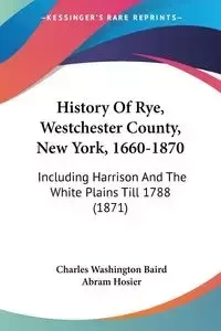 History Of Rye, Westchester County, New York, 1660-1870 - Charles Baird Washington