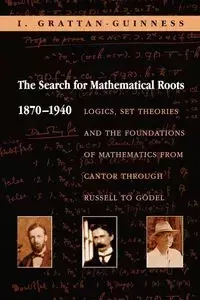 The Search for Mathematical Roots, 1870-1940 - Grattan-Guinness Ivor