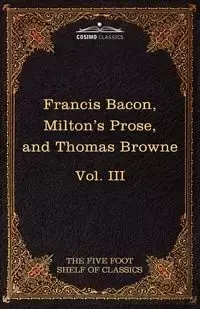 Essays, Civil and Moral & the New Atlantis by Francis Bacon; Aeropagitica & Tractate of Education by John Milton; Religio Medici by Sir Thomas Browne - Francis Bacon