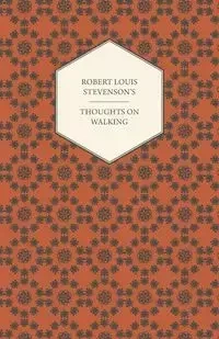 Robert Louis Stevenson's Thoughts on Walking - Walking Tours - A Night Among the Pines - Forest Notes - Robert Louis Stevenson