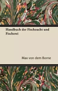 Handbuch Der Fischzucht Und Fischerei - Max Von Borne Dem