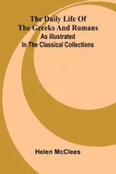 The Daily Life Of The Greeks And Romans As Illustrated In The Classical Collections - Helen McClees