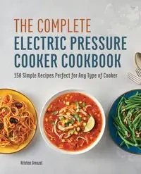 The Complete Electric Pressure Cooker Cookbook - Kristen Greazel