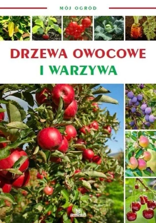 Mój ogród. Drzewa owocowe i warzywa w ogrodzie - praca zbiorowa