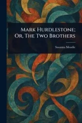 Mark Hurdlestone; Or, The Two Brothers - Susanna Moodie