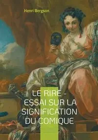 Le Rire - Essai sur la signification du comique - Bergson Henri