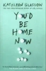 You'd Be Home Now. 2021 edition - Kathleen Glasgow