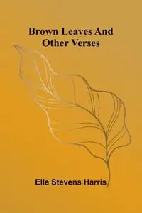 Brown Leaves And Other Verses - Harris Ella Stevens