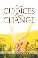From Choices Come Change - F K LANSDOWNE