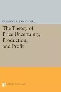 The Theory of Price Uncertainty, Production, and Profit - Clement Allan Tisdell