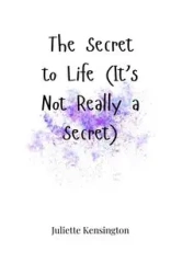 The Secret to Life (It's Not Really a Secret) - Juliette Kensington