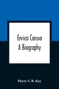 Enrico Caruso; A Biography - V. R. Pierre Key