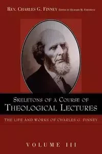 Skeletons of a Course of Theological Lectures. - Charles Finney