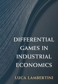 Differential Games in Industrial Economics - Lambertini Luca