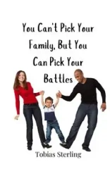 You Can't Pick Your Family, But You Can Pick Your Battles - Sterling Tobias