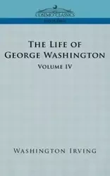The Life of George Washington - Volume IV - Irving Washington