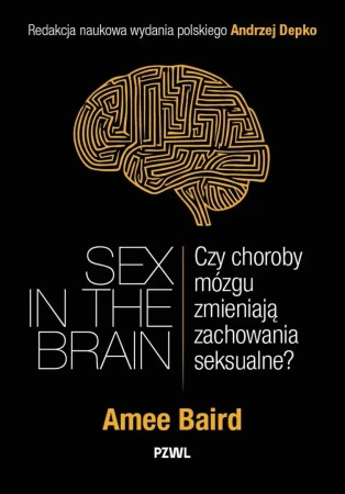 Sex in the Brain. Czy choroby mózgu zmieniają... - Amee Baird, Andrzej Depko