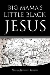 Big Mama's Little Black Jesus - William Roosevelt Leggette