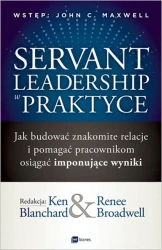 Servant leadership w praktyce jak budować znakomite relacje i pomagać pracownikom osiągać imponujące wyniki - Ken Blanchard