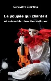 La poupée qui chantait et autres histoires fantastiques - Steinling Geneviève