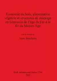 Economie du bois, alimentation végétale et structures de stockage en Limousin de l'âge du Fer à la fin du Moyen Âge - Bouchette Anne