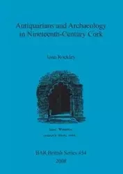 Antiquarians and Archaeology in Nineteenth-Century Cork - Joan Rockley